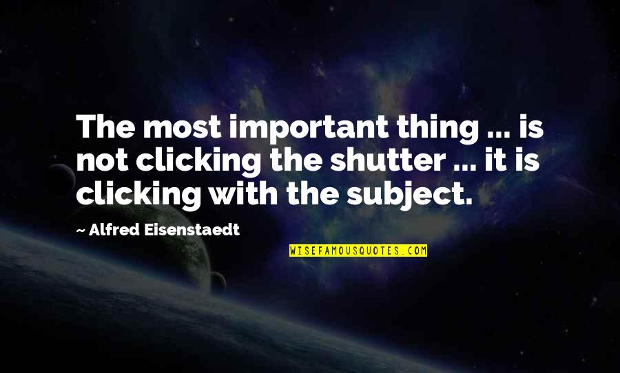 Silvester Beaman Quotes By Alfred Eisenstaedt: The most important thing ... is not clicking Silvester Beaman Quotes By Alfred Eisenstaedt: The most important thing ... is not clicking