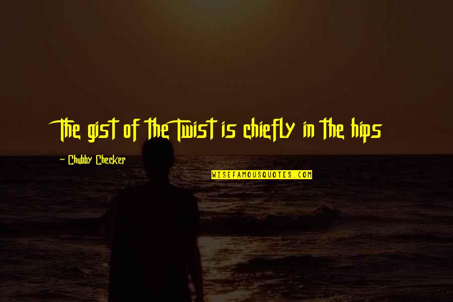 Silvestra Allende Quotes By Chubby Checker: The gist of the Twist is chiefly in