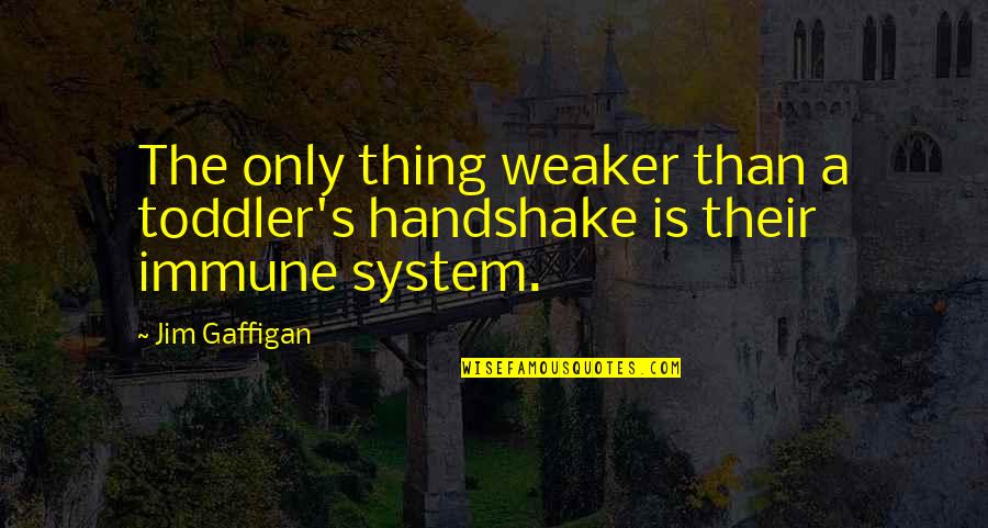 Silvette Garcia Quotes By Jim Gaffigan: The only thing weaker than a toddler's handshake