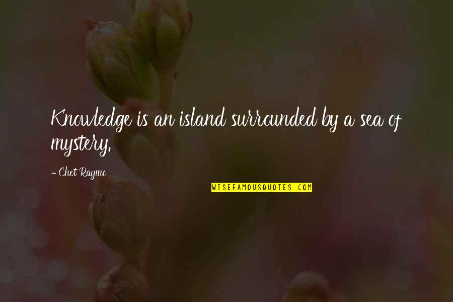 Silvette Julian Quotes By Chet Raymo: Knowledge is an island surrounded by a sea