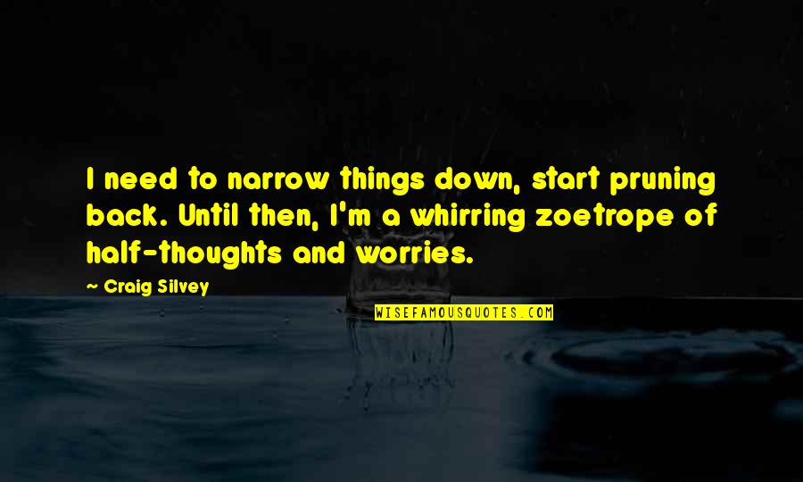 Silvey Quotes By Craig Silvey: I need to narrow things down, start pruning Silvey Quotes By Craig Silvey: I need to narrow things down, start pruning