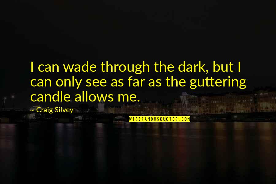 Silvey Quotes By Craig Silvey: I can wade through the dark, but I