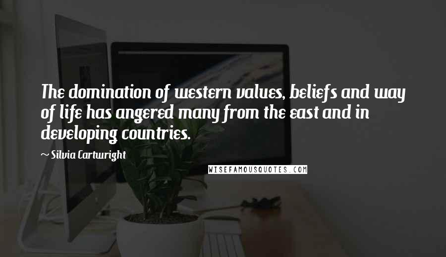 Silvia Cartwright quotes: The domination of western values, beliefs and way of life has angered many from the east and in developing countries.