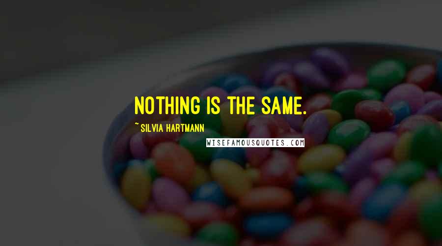 Silvia Hartmann quotes: Nothing is the same.