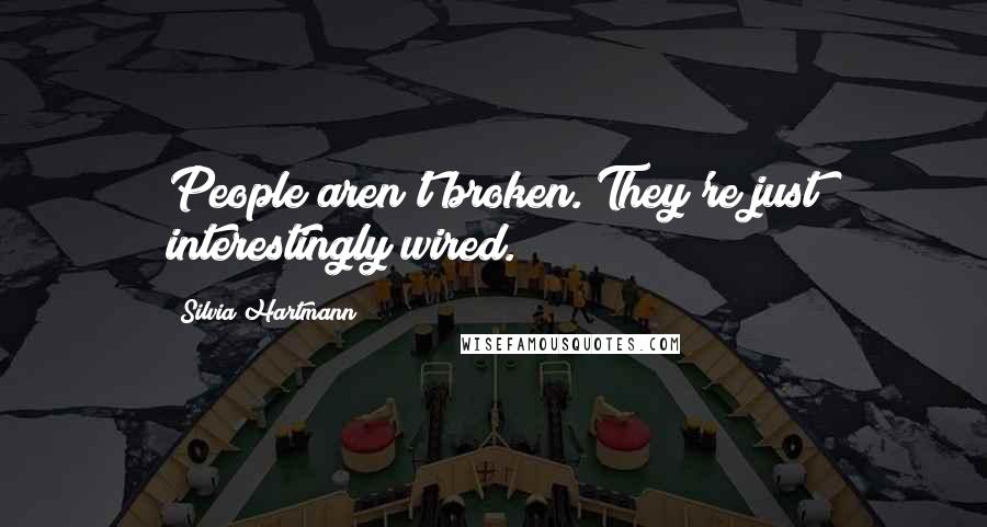 Silvia Hartmann quotes: People aren't broken. They're just interestingly wired.