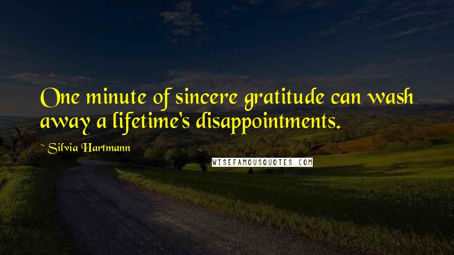 Silvia Hartmann quotes: One minute of sincere gratitude can wash away a lifetime's disappointments.