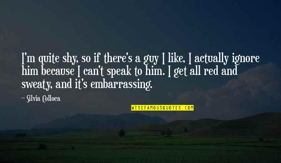 Silvia's Quotes By Silvia Colloca: I'm quite shy, so if there's a guy