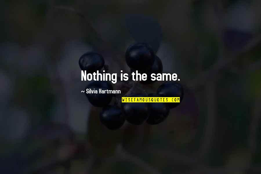 Silvia's Quotes By Silvia Hartmann: Nothing is the same.