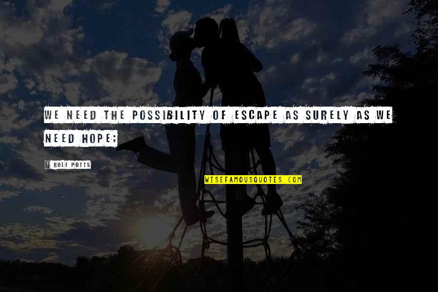 Silvija Skverneliene Quotes By Rolf Potts: We need the possibility of escape as surely