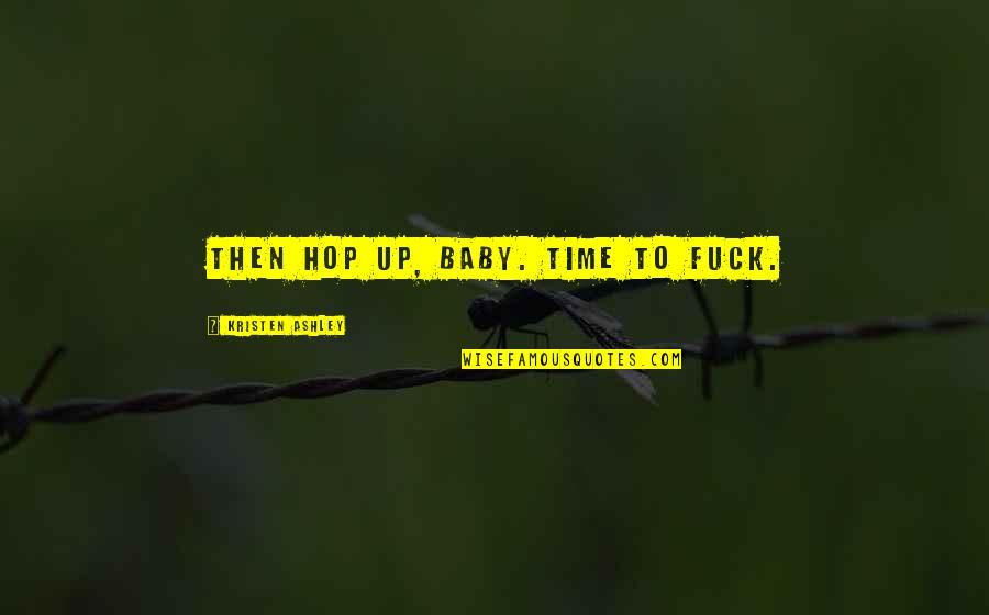 Silvije Bombardelli Quotes By Kristen Ashley: Then hop up, baby. Time to fuck. Silvije Bombardelli Quotes By Kristen Ashley: Then hop up, baby. Time to fuck.