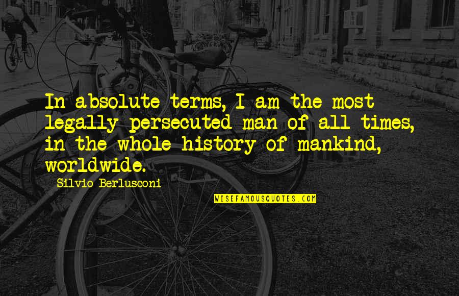 Silvio Berlusconi Best Quotes By Silvio Berlusconi: In absolute terms, I am the most legally