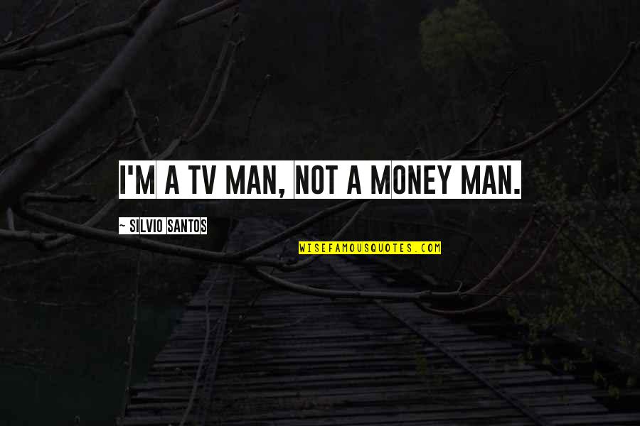 Silvio Quotes By Silvio Santos: I'm a TV man, not a money man.