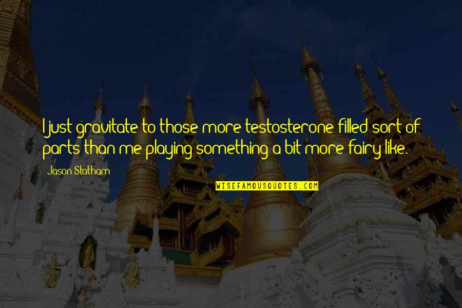 Silvios Deli Quotes By Jason Statham: I just gravitate to those more testosterone-filled sort Silvios Deli Quotes By Jason Statham: I just gravitate to those more testosterone-filled sort