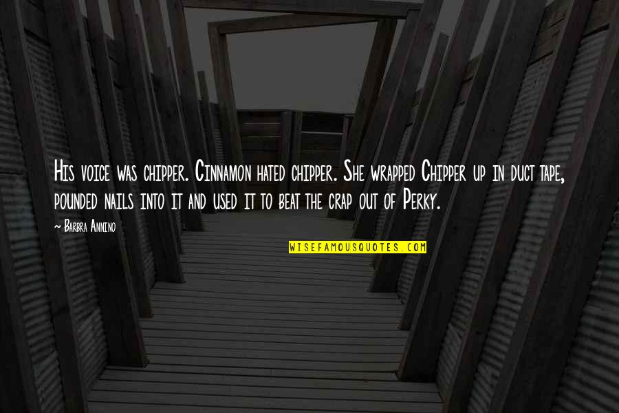Silviu Itescu Quotes By Barbra Annino: His voice was chipper. Cinnamon hated chipper. She Silviu Itescu Quotes By Barbra Annino: His voice was chipper. Cinnamon hated chipper. She