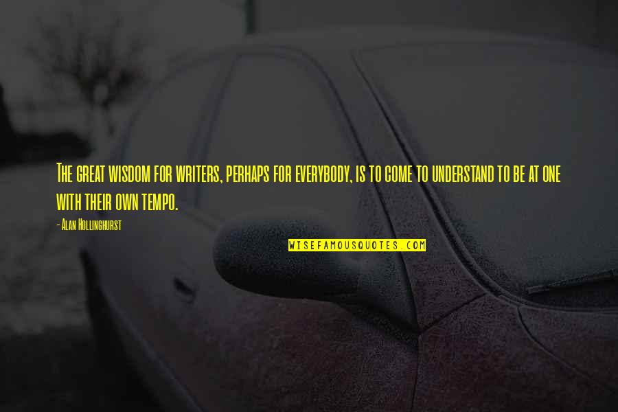 Silvius Weiss Quotes By Alan Hollinghurst: The great wisdom for writers, perhaps for everybody, Silvius Weiss Quotes By Alan Hollinghurst: The great wisdom for writers, perhaps for everybody,