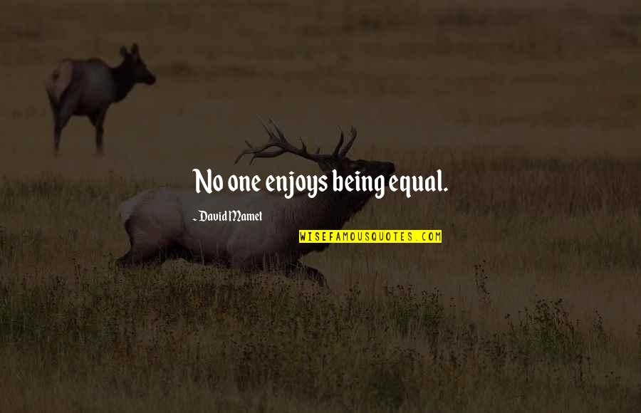 Silviya Aslamyar Quotes By David Mamet: No one enjoys being equal. Silviya Aslamyar Quotes By David Mamet: No one enjoys being equal.