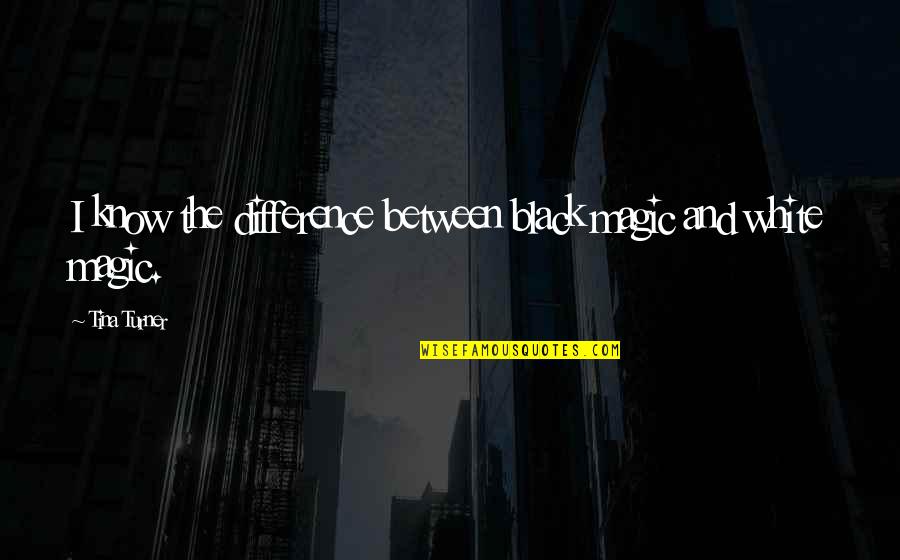 Silviya Karapetian Quotes By Tina Turner: I know the difference between black magic and