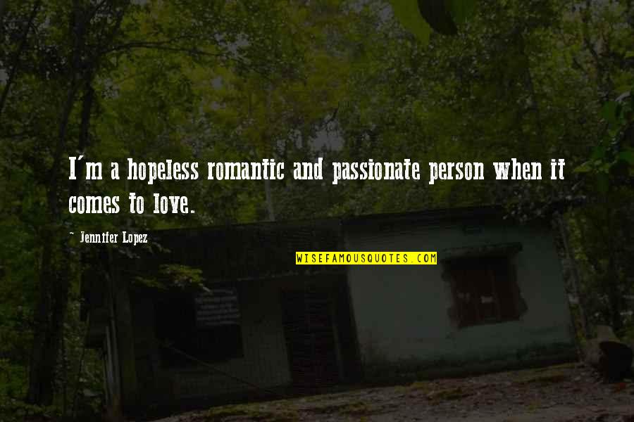 Silviya R Quotes By Jennifer Lopez: I'm a hopeless romantic and passionate person when