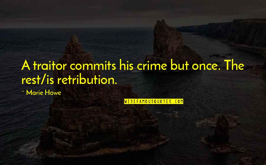 Silviya R Quotes By Marie Howe: A traitor commits his crime but once. The
