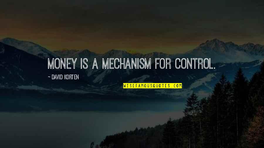 Silvolite Quotes By David Korten: Money is a mechanism for control. Silvolite Quotes By David Korten: Money is a mechanism for control.