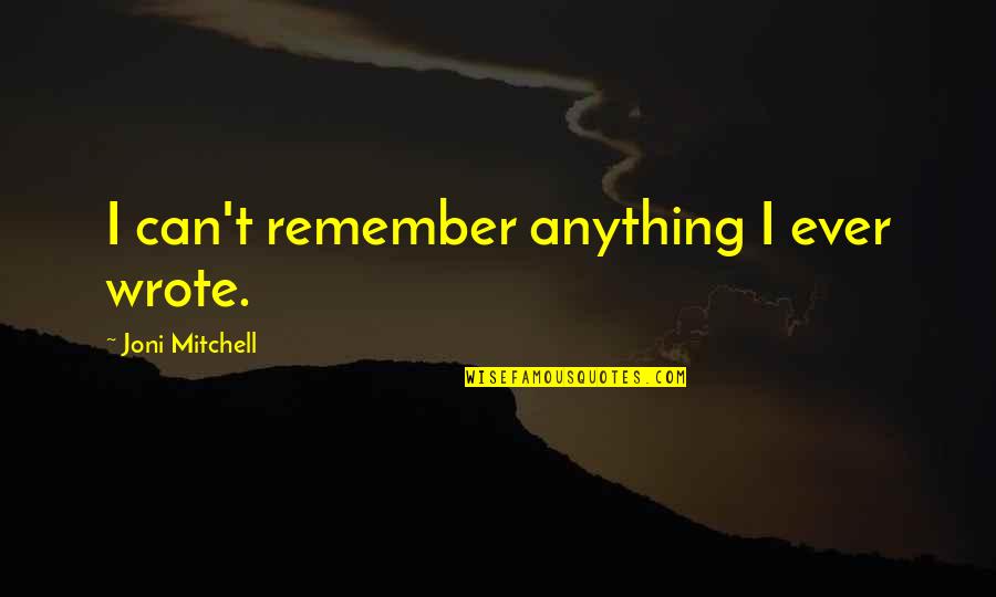 Silvstedt Hot Quotes By Joni Mitchell: I can't remember anything I ever wrote.