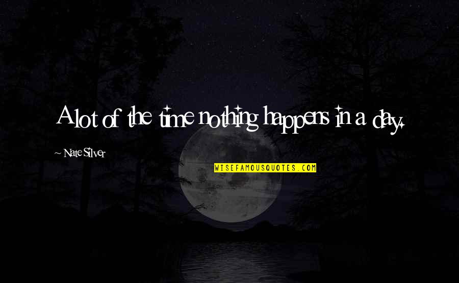 Silvstedt Hot Quotes By Nate Silver: A lot of the time nothing happens in
