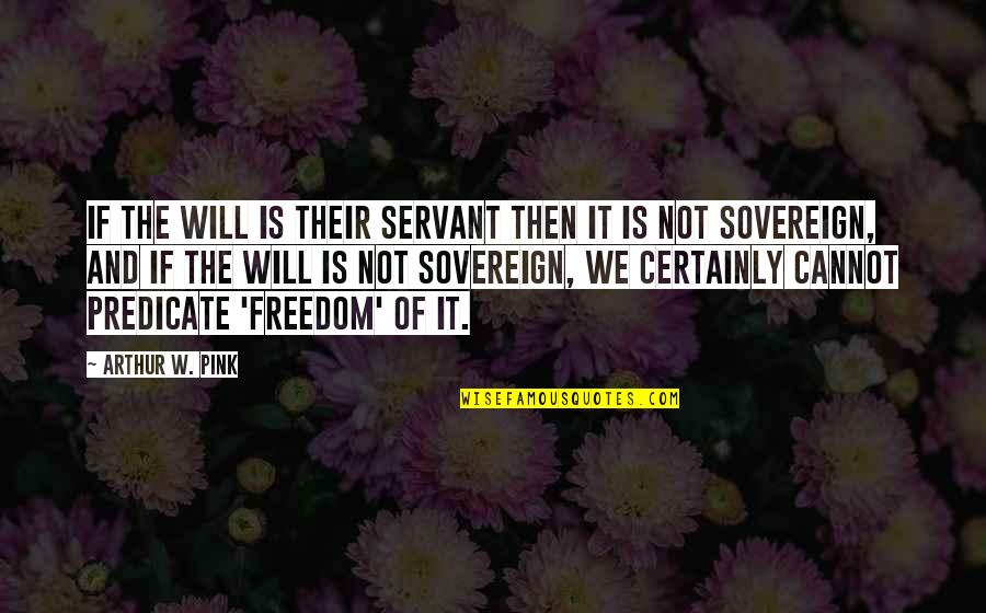Silyen Quotes By Arthur W. Pink: If the will is their servant then it