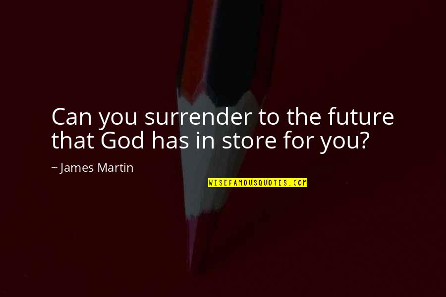 Silylla Quotes By James Martin: Can you surrender to the future that God