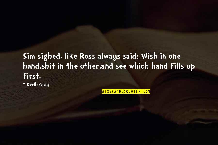 Sim 3 Quotes By Keith Gray: Sim sighed. like Ross always said: Wish in