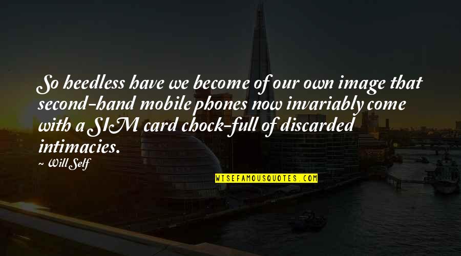 Sim 3 Quotes By Will Self: So heedless have we become of our own