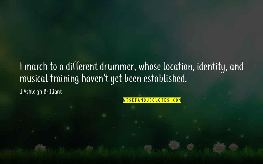 Sim Aldajah Quotes By Ashleigh Brilliant: I march to a different drummer, whose location, Sim Aldajah Quotes By Ashleigh Brilliant: I march to a different drummer, whose location,