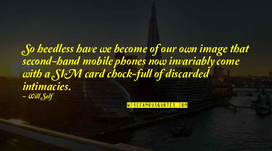 Sim Card Quotes By Will Self: So heedless have we become of our own