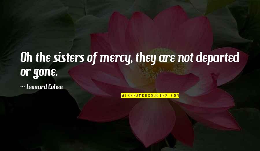 Sim Ndi J Zsef Ltal Nos Iskola Quotes By Leonard Cohen: Oh the sisters of mercy, they are not Sim Ndi J Zsef Ltal Nos Iskola Quotes By Leonard Cohen: Oh the sisters of mercy, they are not
