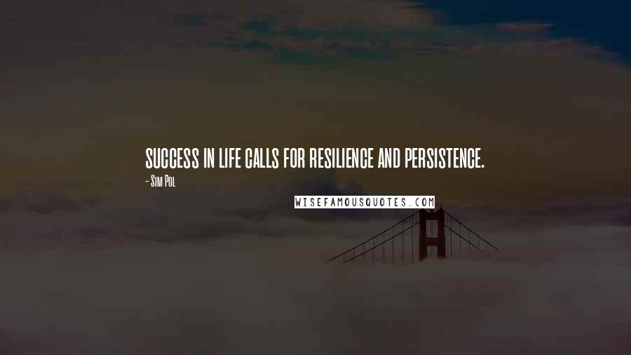 Sim Pol quotes: success in life calls for resilience and persistence.