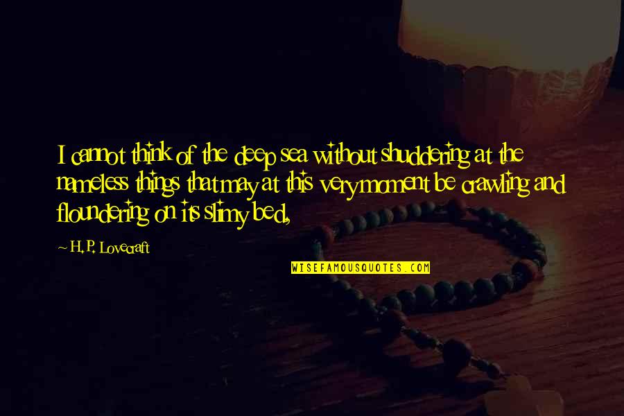 Sim Shagaya Quotes By H.P. Lovecraft: I cannot think of the deep sea without Sim Shagaya Quotes By H.P. Lovecraft: I cannot think of the deep sea without