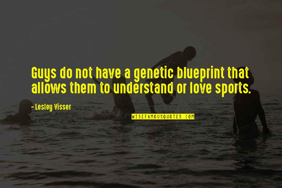 Sim Tendik Quotes By Lesley Visser: Guys do not have a genetic blueprint that