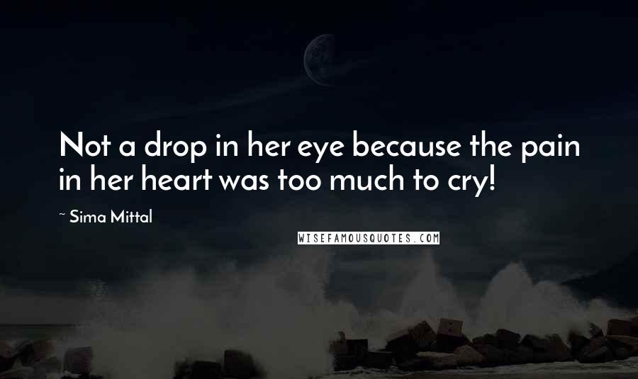 Sima Mittal quotes: Not a drop in her eye because the pain in her heart was too much to cry!