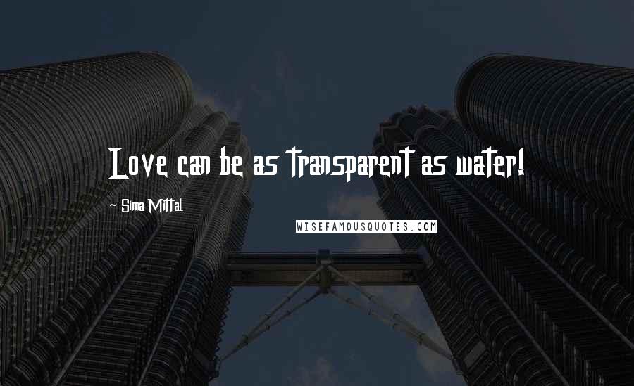 Sima Mittal quotes: Love can be as transparent as water!