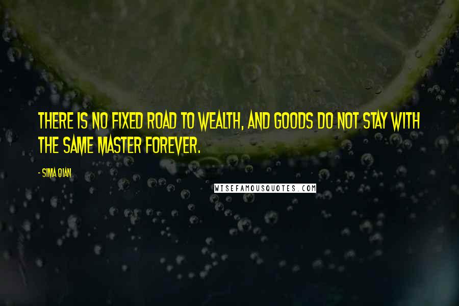 Sima Qian quotes: There is no fixed road to wealth, and goods do not stay with the same master forever.