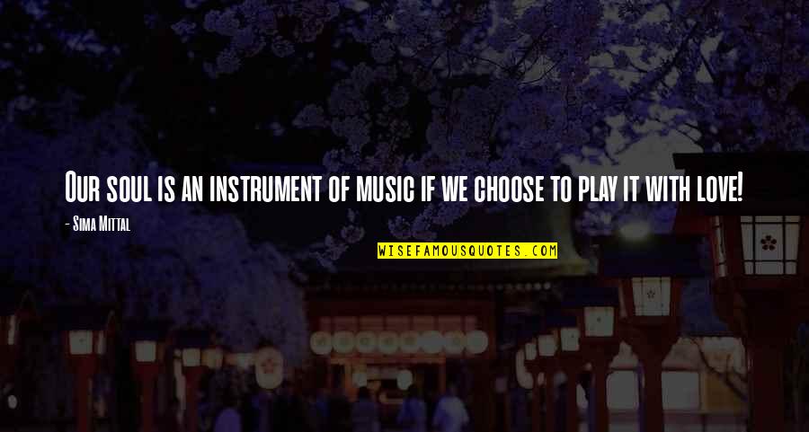 Sima Quotes By Sima Mittal: Our soul is an instrument of music if
