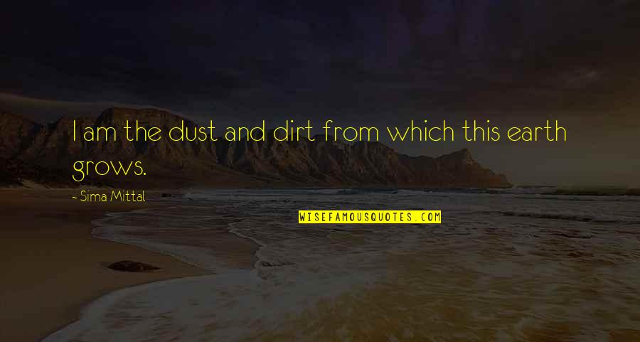 Sima Quotes By Sima Mittal: I am the dust and dirt from which
