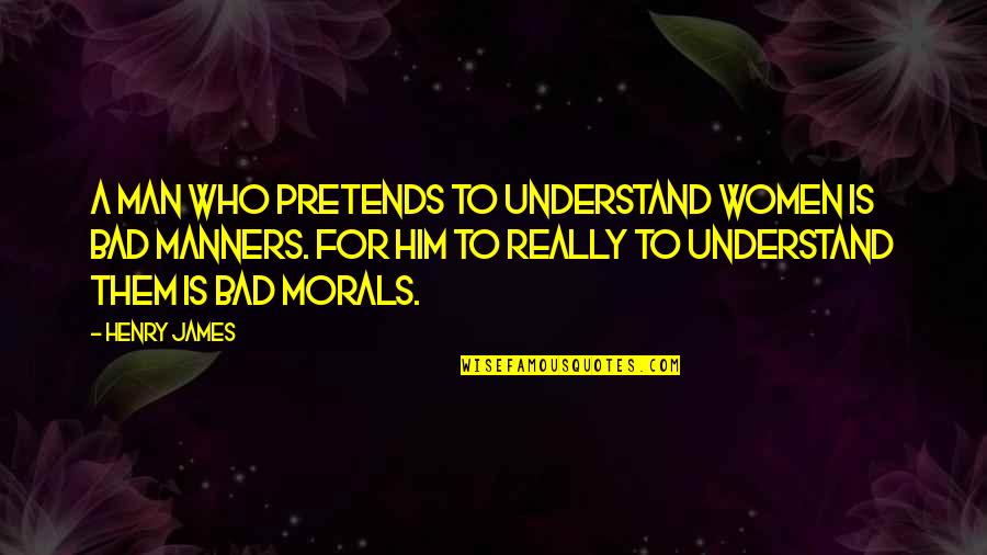 Simancas Castle Quotes By Henry James: A man who pretends to understand women is Simancas Castle Quotes By Henry James: A man who pretends to understand women is