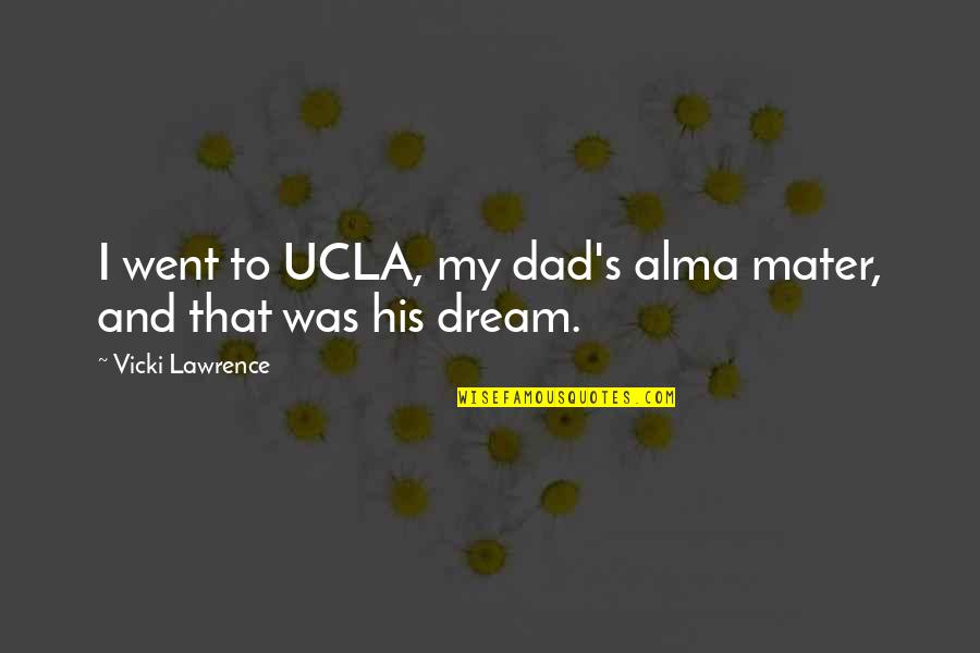 Simandrea Quotes By Vicki Lawrence: I went to UCLA, my dad's alma mater, Simandrea Quotes By Vicki Lawrence: I went to UCLA, my dad's alma mater,