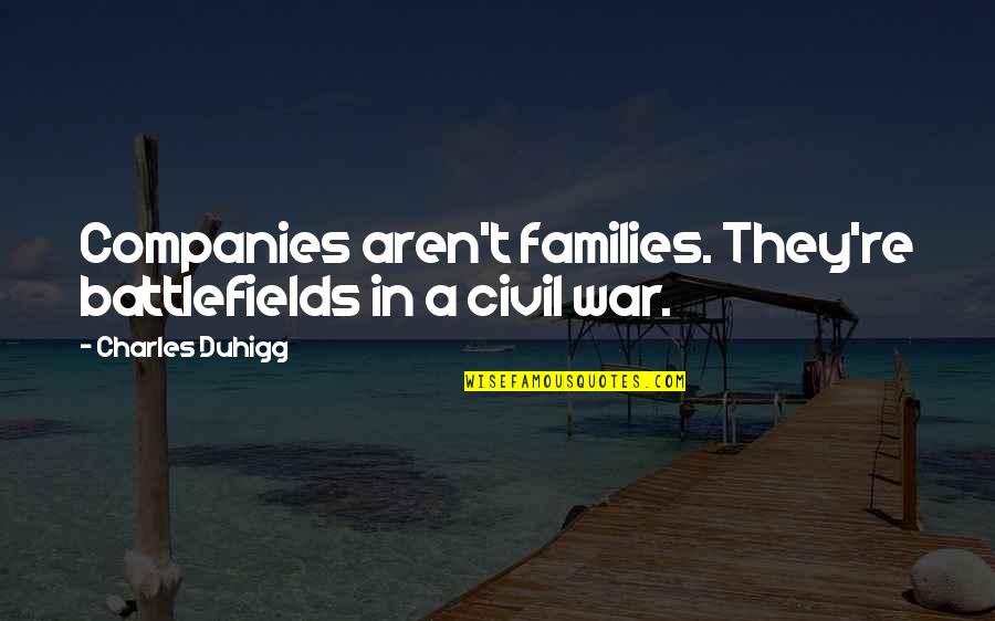 Simantan Quotes By Charles Duhigg: Companies aren't families. They're battlefields in a civil
