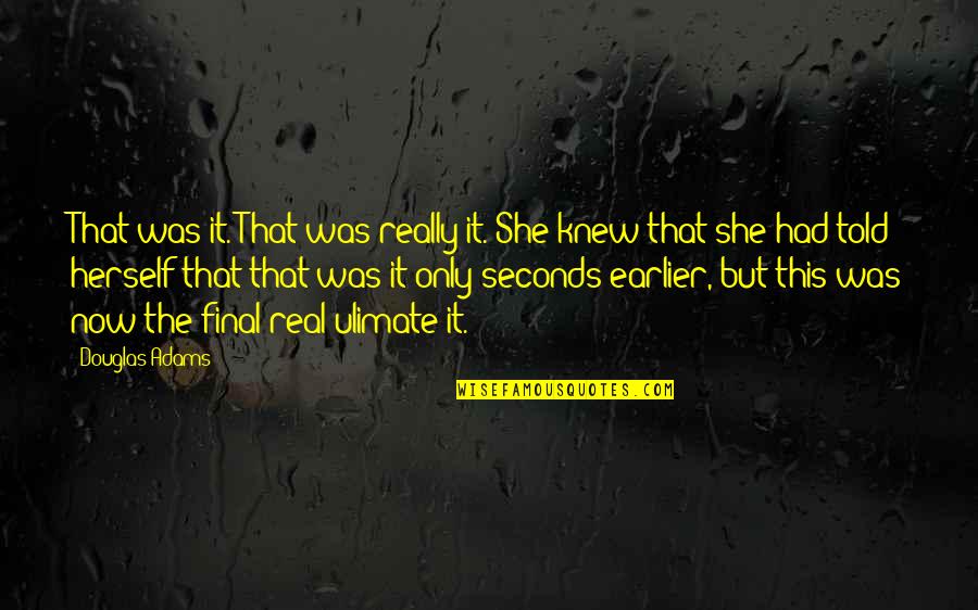 Simantan Quotes By Douglas Adams: That was it. That was really it. She