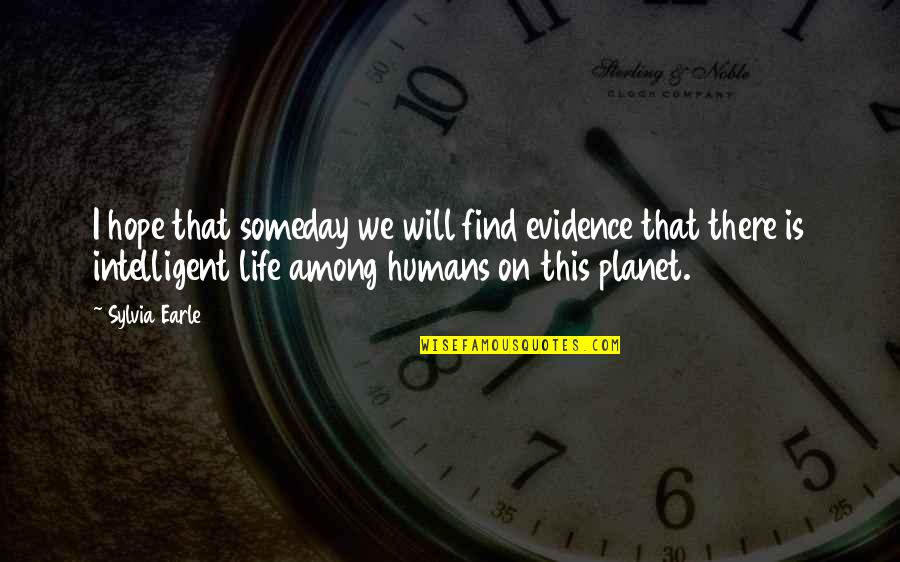 Simari Workout Quotes By Sylvia Earle: I hope that someday we will find evidence