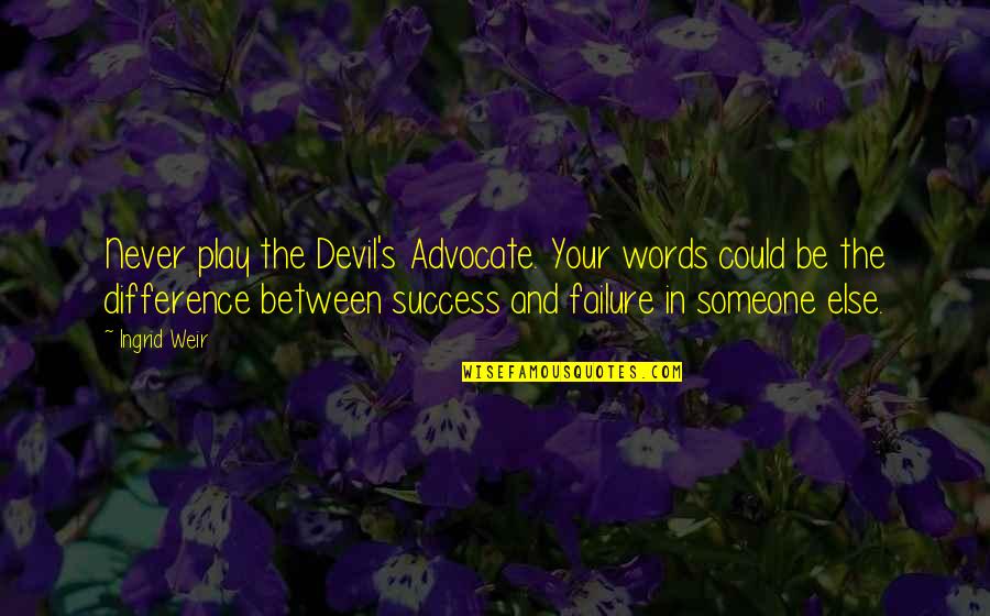 Simarronera Quotes By Ingrid Weir: Never play the Devil's Advocate. Your words could