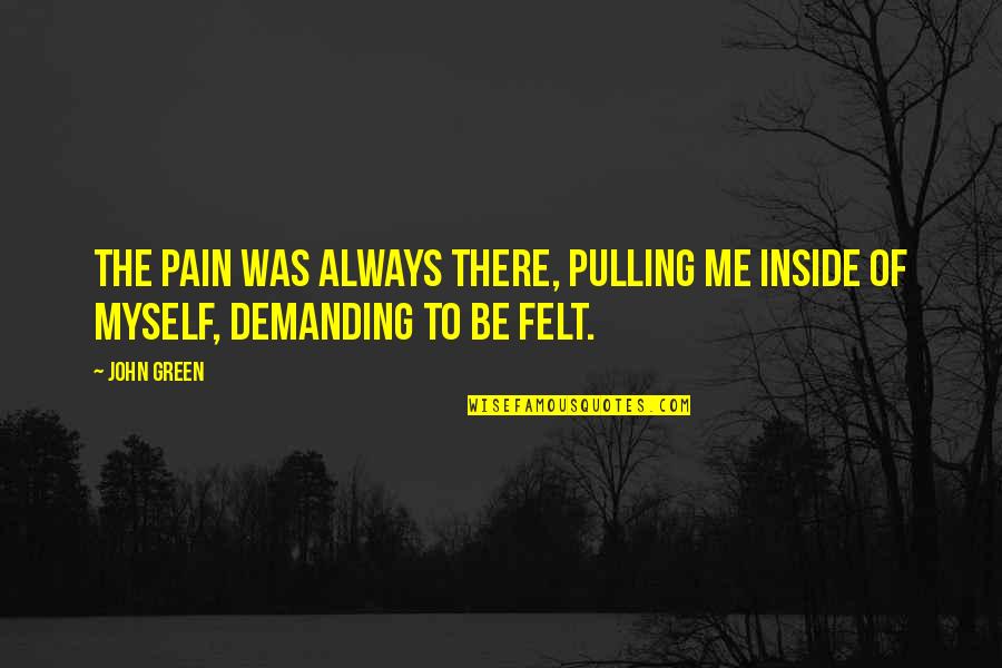Simasko Financial Quotes By John Green: The pain was always there, pulling me inside