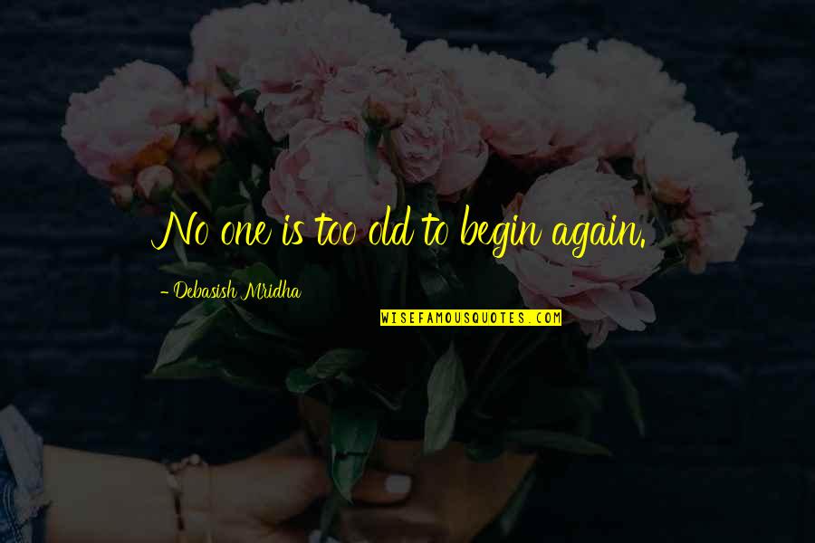 Simbahan Tagalog Quotes By Debasish Mridha: No one is too old to begin again. Simbahan Tagalog Quotes By Debasish Mridha: No one is too old to begin again.