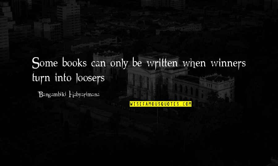Simbarashe Mhuriro Quotes By Bangambiki Habyarimana: Some books can only be written when winners Simbarashe Mhuriro Quotes By Bangambiki Habyarimana: Some books can only be written when winners